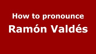 How to pronounce Ramón Valdés