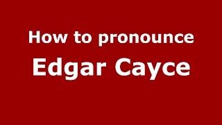 How to pronounce Edgar Cayce