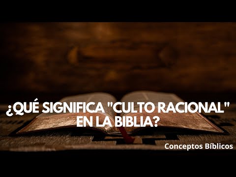 ¿Qué significa "Culto Racional" en la Biblia?