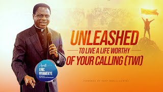 Unleashed to Live A Life Worthy of Your Calling (TWI) | Apostle Eric Nyamekye