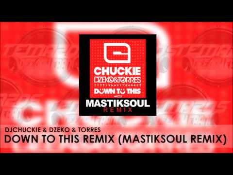 DJCHUCKIE & DZEKO & TORRES - DOWN TO THIS REMIX (MASTIKSOUL REMIX)