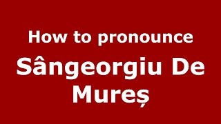 How to pronounce Sângeorgiu De Mureș