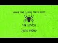 Young Thug, J.Cole, Travis Scott "The London" (Lyrics) Young Thug, J.Cole, Travis Scott "The London" (Lyrics)