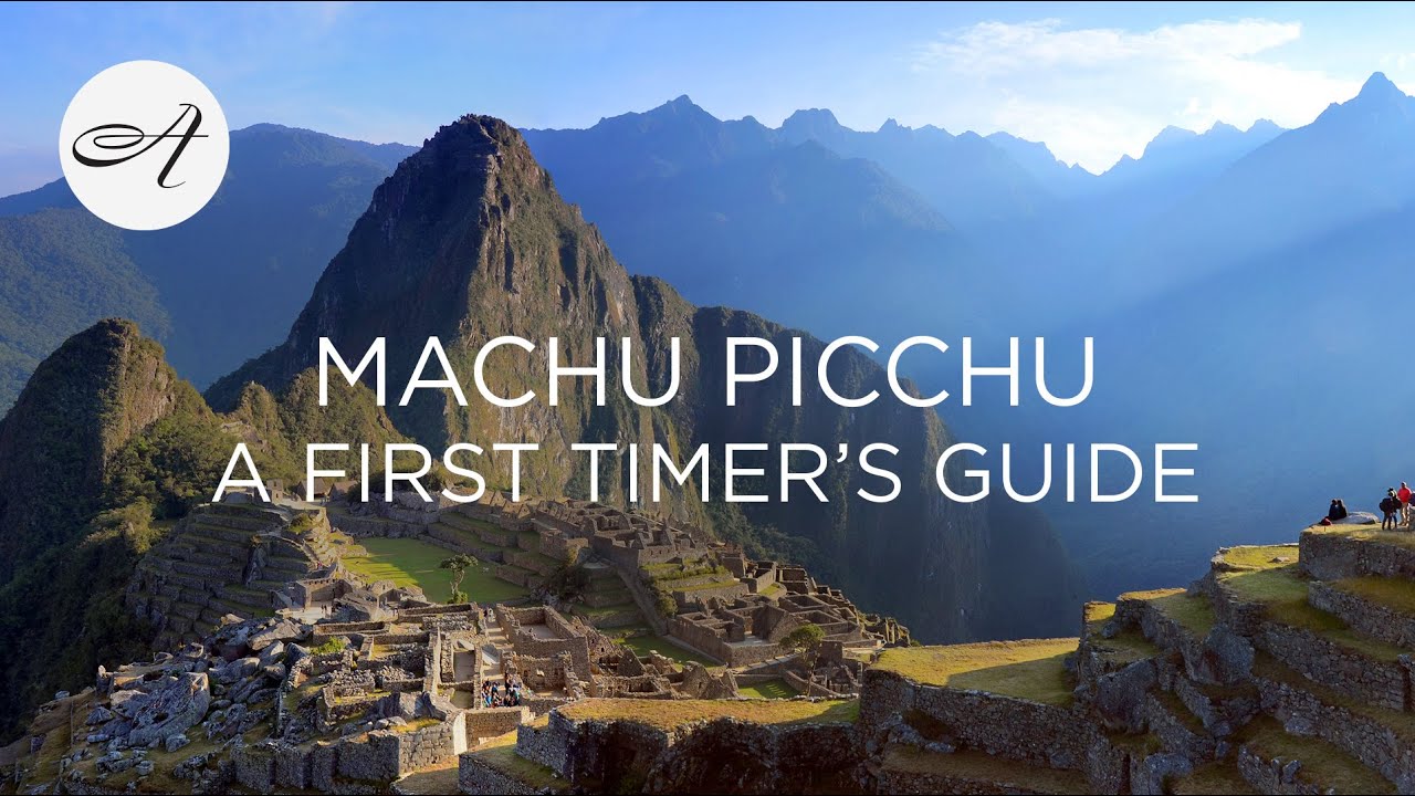 Machu Picchu: a first timer's guide