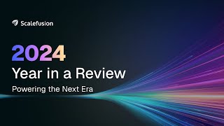 Scalefusion 2024 Year in Review : Powering the Next Era