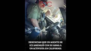 Denuncian que un agente de ICE amenazó con su arma a un activista en California