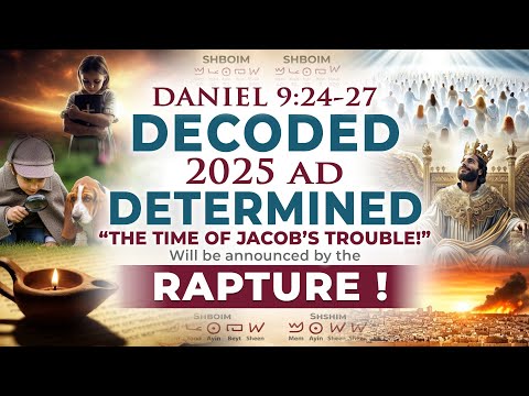 Daniel 9:24-27 DECODED, 2025 AD DETERMINED, "The Time of Jacob's Trouble!" Announced by the RAPTURE!