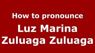 How to pronounce Luz Marina Zuluaga Zuluaga