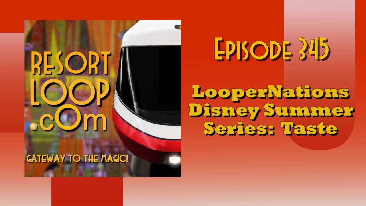 ResortLoop.com Episode 345 - LooperNation's Disney Summer Senses: Taste