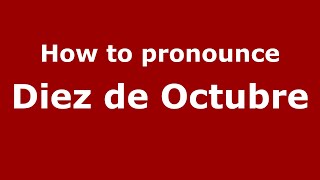 How to pronounce Diez De Octubre