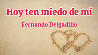 Fernando Delgadillo - Hoy ten miedo de mi (letra)