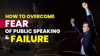 How to Overcome Fear of Public Speaking | How to Overcome Fear of Failure | Overcome Fear & Anxiety