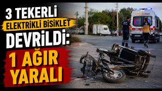  3 Tekerli Elektrikli Bisiklet Devrildi 1 Ağır Yaralı