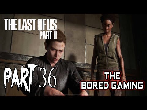 THE LAST OF US PART 2 WALKTHROUGH GAMEPLAY PART 36 | The Bored King