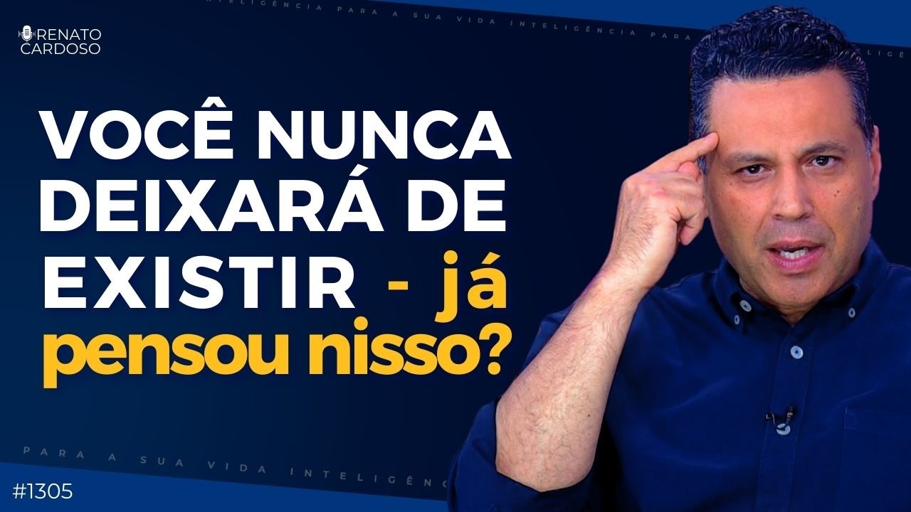 VOCÊ NUNCA DEIXARÁ DE EXISTIR — já pensou nisso?