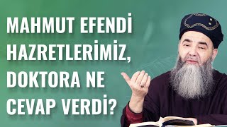 Mahmut Efendi Hazretlerimiz, Doktora Ne Cevap Verdi?