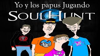 Yo y los papus Jugando SoulHunt