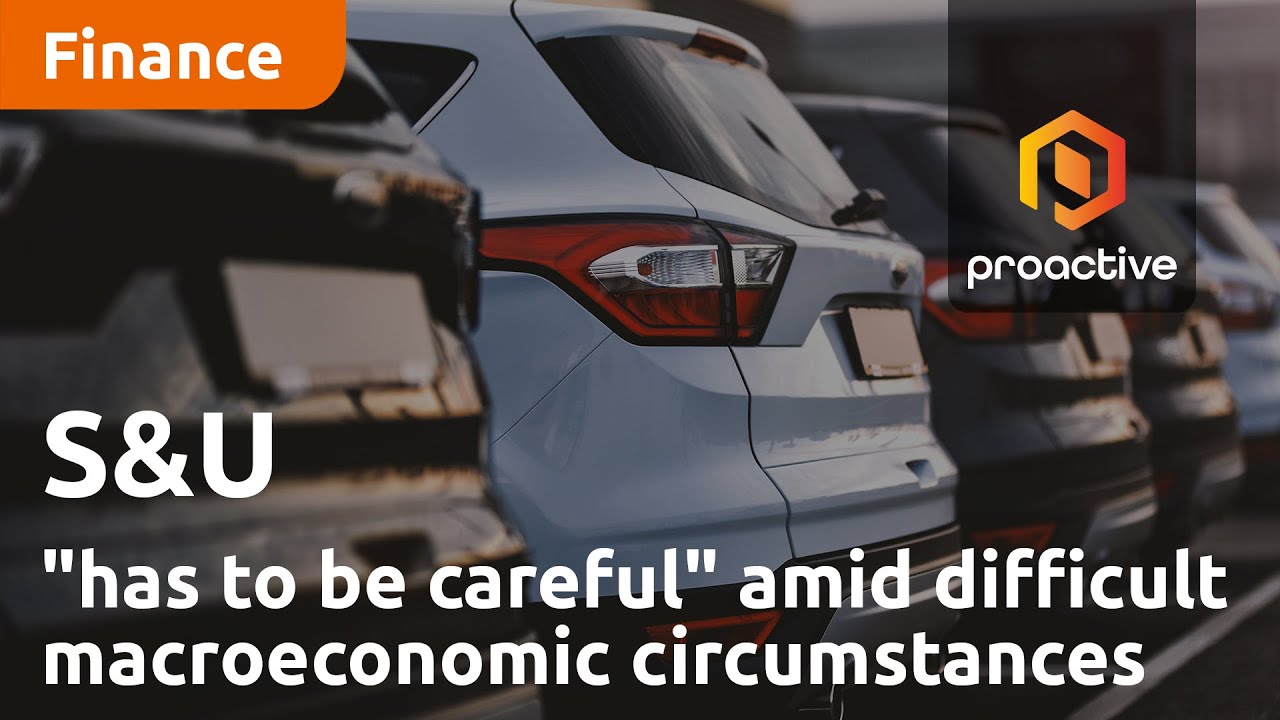 S&U "has to be careful" amid difficult macroeconomic circumstances