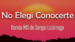 Banda MS de Sergio Lizárraga - No Elegi Conocerte (Letra) | La persona más bonita
