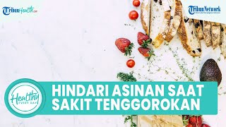 Berbagai Macam Makanan yang Perlu Dihindari bagi Penderita Sakit Tenggorokan, Termasuk Asinan