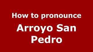 How to pronounce Arroyo San Pedro
