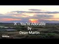 Dean Martin - ‘A’  - You’re Adorable