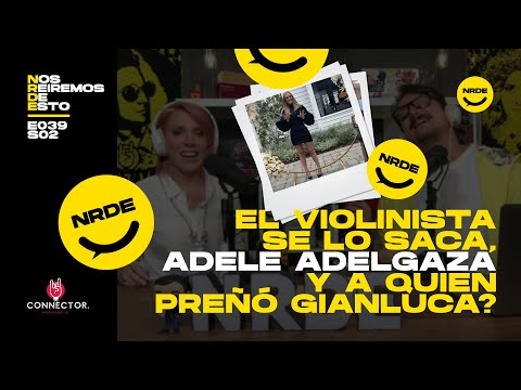 El violinista se lo saca, Adele adelgaza y a quien preñó Gianluca? | #NRDE179