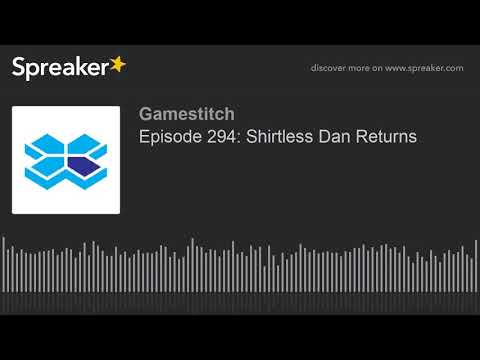 Episode 294: Shirtless Dan Returns (made with Spreaker)
