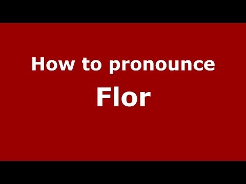 How to pronounce Flor