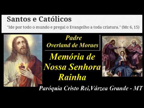 Homilias do Padre Overland de Morais de Nossa Senhora Rainha - Paróquia Cristo Rei - 22/08/2017