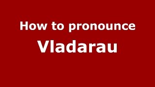 How to pronounce Vlădărău
