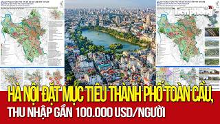 Hà Nội đặt mục tiêu thành phố toàn cầu, thu nhập gần 100.000…