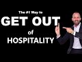 GET OUT of Hospitality, RIGHT NOW!