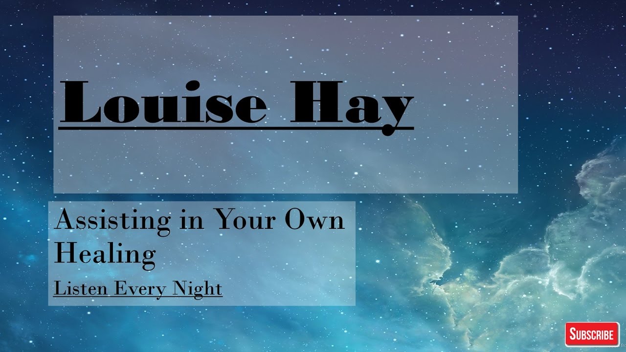 Louise Hay~Listen Every Night~Assisting in Your Own Healing