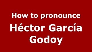 How to pronounce Héctor García Godoy