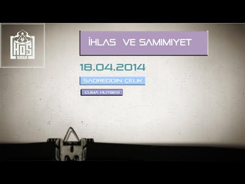İhlas ve Samimiyet - Sadreddin Çelik - Cuma Hutbesi