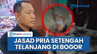 Temuan Jasad Pria Tewas Setengah Telanjang di Bojonggede Bogor, Sempat Ribut dan Minta Tolong