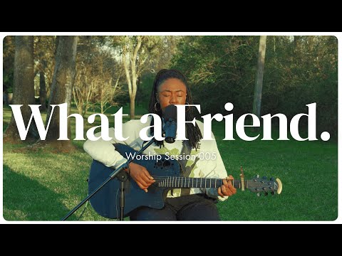 What a Friend. | Worship Session 005