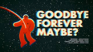 GOODBYE FOREVER MAYBE?