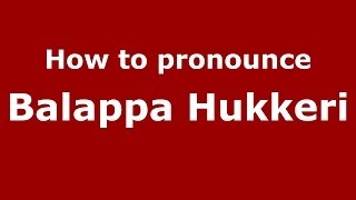 How to pronounce Balappa Hukkeri