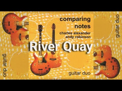 14. River Quay - Guitar Duo, Charles Alexander & Andy Robinson - Comparing Notes (2004)
