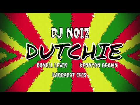DJ NOIZ - DUTCHIE FT. DONELL LEWIS X KENNYON BROWN X RAGGADAT CRIS