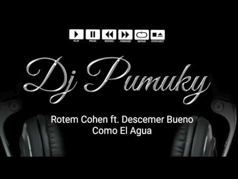 Rotem Cohen ft. Descemer Bueno - Como el Agua (Dj Pumuky)