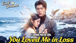 I Loved You in Life, You Loved Me in Loss#dramabox  #drama
