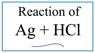 Ag + HCl (Silver + Hydrochloric acid): Equation