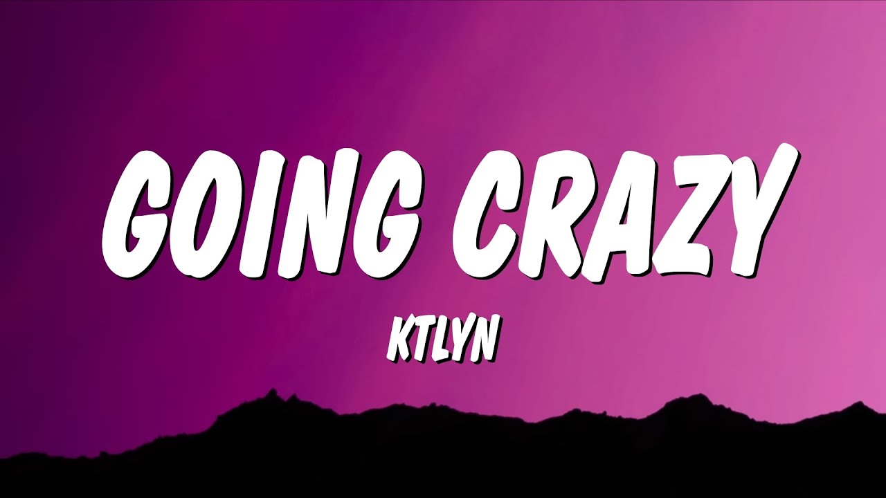 Ktlyn - GOING CRAZY (Lyrics)