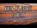 World Hive - When My Spirit Is Weak (Lyrics)