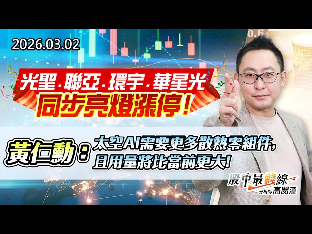 20260302《股市最錢線》#高閔漳 ”光聖、聯亞、環宇、華星光同步亮燈漲停！””黃仁勳：太空AI需要更多散熱零組件，且用量將比當前更大！”