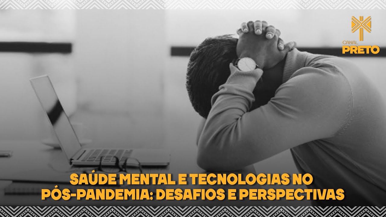 SAÚDE MENTAL E TECNOLOGIAS NO PÓS-PANDEMIA: DESAFIOS E PERSPECTIVAS