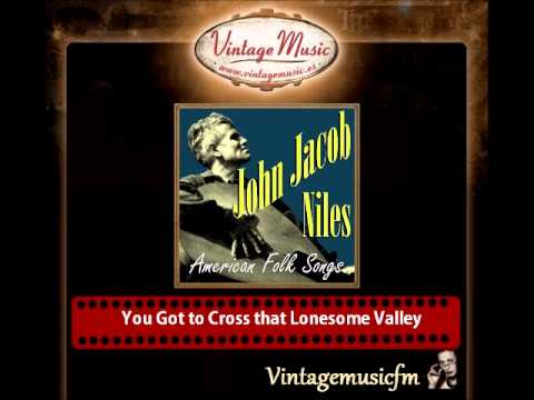 John Jacob Niles – You Got to Cross that Lonesome Valley